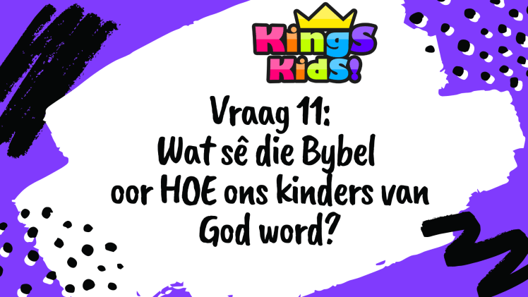 Vraag 11: Wat sê die Bybel oor HOE ons gered word? (HOE ons kinders van God&nbsp;word?)